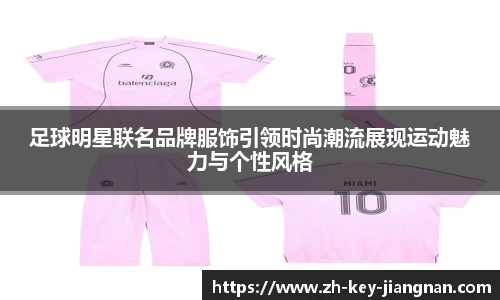 足球明星联名品牌服饰引领时尚潮流展现运动魅力与个性风格