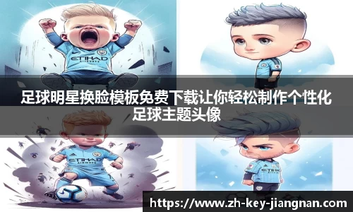 足球明星换脸模板免费下载让你轻松制作个性化足球主题头像