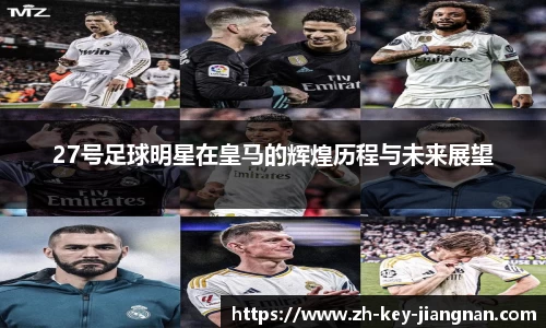 27号足球明星在皇马的辉煌历程与未来展望