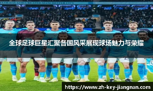 全球足球巨星汇聚各国风采展现球场魅力与荣耀